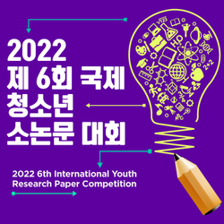 2022 제6회 국제 청소년 소논문 대회 The 6th International Youth Research Paper Competition<br><span style=