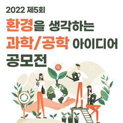 2022 제5회 환경을 생각하는 과학/공학 아이디어 공모전<br>  (The 5th Idea Competition in Science/Engineering for Environment)